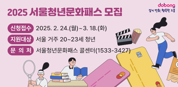 2025 서울청년문화패스 모집<br />ㅇ 신청접수 : 2025. 2. 24.(월) ~ 3. 18.(화)<br />ㅇ 지원대상 : 서울 거주 20~23세 청년<br />ㅇ 문의처 : 서울청년문화패스 콜센터 ☎1533-3427 - 새창열기