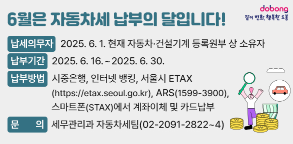 <br />납세의무자 : 2025. 6. 1. 현재 자동차 ㆍ 건설기계 등록원부 상<br />                소유자<br />납부기간 : 2025. 6. 16. ~ 2025. 6. 30.<br />납부방법<br />    : 시중은행, 인터넷 뱅킹, 서울시 ETAX(https://etax.seoul.go.kr),<br />      ARS(☎1599-3900), 스마트폰(STAX)에서 계좌이체 - 새창열기