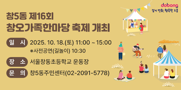 창5동 제16회 창오가족한마당 축제 개최<br /> □ 일    시: 2025. 10. 18.(토) 11:00~15:00  ※사전공연(길놀이) 10:30<br /> □ 장    소: 서울창동초등학교 운동장<br /> □ 문    의: 창5동주민센터(02-2091-5778)