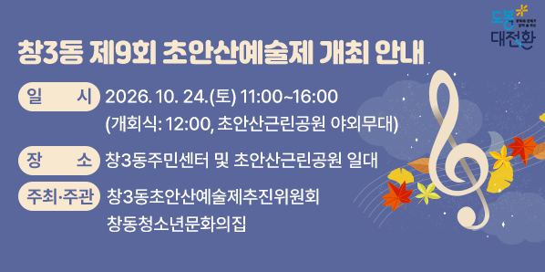 창3동 제9회 초안산예술제 개최 안내<br />  □ 일    시: 2026. 10. 24.(토) 11:00 ~ 16:00<br />　            (개회식: 12:00, 초안산근린공원 야외무대)<br />  □ 장    소: 창3동주민센터 및 초안산근린공원 일대<br />  □ 주최·주관: 창3동초안산예술제추진위원회·창동청소년문화의집 - 새창열기